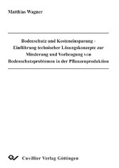 Bodenschutz und Kosteneinsparung - Einf&#xFC;hrung technischer L&#xF6;sungskonzepte zur Minderung und Vorbeugung von Bodenschutzproblemen in der Pflanzenproduktion