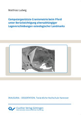 Computergest&#xFC;tzte Craniometrie beim Pferd unter Ber&#xFC;cksichtigung altersabh&#xE4;ngiger Lageverschiebungen osteologischer Landmarks