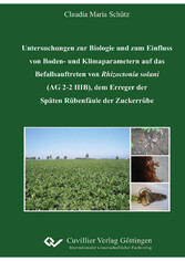 &#x201E;Untersuchungen zur Biologie und zum Einfluss von Boden- und Klimaparametern auf das Befallsauftreten von Rhizoctonia solani (AG 2-2 IIIB), dem Erreger der Sp&#xE4;ten R&#xFC;benf&#xE4;ule der Zuckerr&#xFC;be&#x201C;