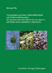 Transpirationsverhalten, N&#xE4;hrstoffhaushalt und Kohlenstoffakquisition der hemiparasitischen Mistel Viscum album L. auf Wirten unterschiedlicher Lebensform