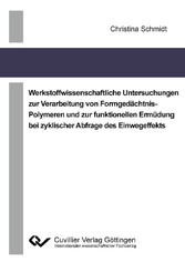 Werkstoffwissenschaftliche Untersuchungen zur Verarbeitung von Formged&#xE4;chtnis-Polymeren und zur funktionellen Erm&#xFC;dung bei zyklischer Abfrage des Einwegeffekts