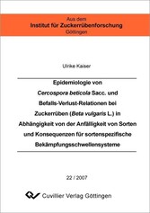 Epidemiologie von Cercospora beticola Sacc. und Befalls-Verlust-Relationen bei Zuckerr&#xFC;ben (Beta vulgaris L.) in Abh&#xE4;ngigkeit von der Anf&#xE4;lligkeit von Sorten und Konsequenzen f&#xFC;r sortenspezifische Bek&#xE4;mpfungsschwellensysteme