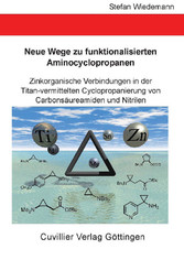 Neue Wege zu funktionalisierten Aminocyclopropanen - Zinkorganische Verbindungen in der Titan-vermittelten Cyclopropanierung von Carbons&#xE4;ureamiden und Nitrilen