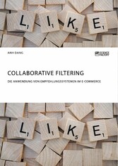 Collaborative Filtering. Die Anwendung von Empfehlungssystemen im E-Commerce