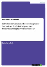 Betriebliche Gesundheitsförderung unter besonderer Berücksichtigung des Kohärenzkonzeptes von Antonovsky