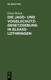 Die Jagd- und Vogelschutz-Gesetzgebung in Elsaß-Lothringen