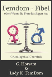 Femdom-Fibel oder: Wenn die Frau das Sagen hat.