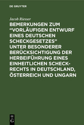 Bemerkungen zum 'Vorläufigen Entwurf eines Deutschen Scheckgesetzes' unter besonderer Berücksichtigung der Herbeiführung eines einheitlichen Scheck-Rechts in Deutschland, Österreich und Ungarn