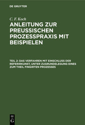 Das Verfahren mit Einschluß der Referirkunst, unter Zugrundelegung eines zum Theil fingirten Prozesses