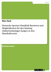 Deutsche Sportart Handball. Barrieren und Möglichkeiten für den Einstieg türkischstämmiger Jungen in den Handballverein