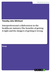 Interprofessional collaboration in the healthcare industry. The benefits of getting it right and the dangers of getting it wrong.