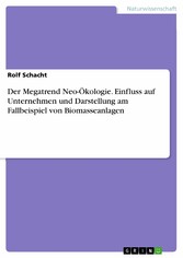 Der Megatrend Neo-Ökologie. Einfluss auf Unternehmen und Darstellung am Fallbeispiel von Biomasseanlagen