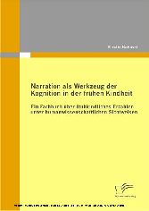 Narration als Werkzeug der Kognition in der frühen Kindheit. Ein Fachbuch über frühkindliches Erzählen unter humanwissenschaftlichen Sichtweisen