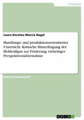 Handlungs- und produktionsorientierter Unterricht. Kritische Hinterfragung der Heldenfigur zur Förderung vielseitiger Perspektivenübernahme