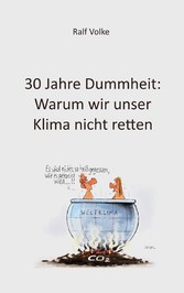 30 Jahre Dummheit: Warum wir unser Klima nicht retten