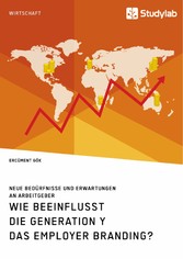 Wie beeinflusst die Generation Y das Employer Branding? Neue Bedürfnisse und Erwartungen an Arbeitgeber