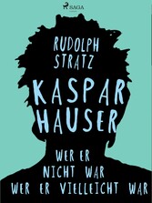 Kaspar Hauser. Wer er nicht war - wer er vielleicht war