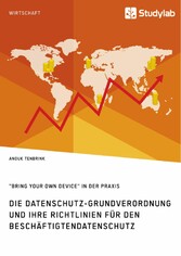 Die Datenschutz-Grundverordnung und ihre Richtlinien für den Beschäftigtendatenschutz. 'Bring Your Own Device' in der Praxis