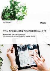 Vom Neukunden zum Wiederkäufer. Maßnahmen zur Kundenbindung für kleine und mittelständische Online-Shops