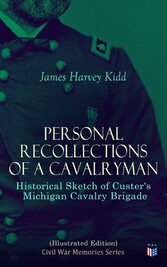 Personal Recollections of a Cavalryman: Historical Sketch of Custer's Michigan Cavalry Brigade (Illustrated Edition)