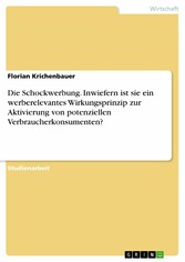 Die Schockwerbung. Inwiefern ist sie ein werberelevantes Wirkungsprinzip zur Aktivierung von potenziellen Verbraucherkonsumenten?