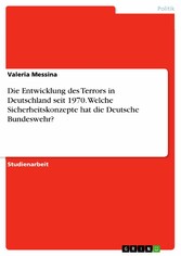 Die Entwicklung des Terrors in Deutschland seit 1970. Welche Sicherheitskonzepte hat die Deutsche Bundeswehr?