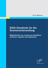 Ethik-Standards für die Kommunalverwaltung: Möglichkeiten zur Lösung von Konflikten zwischen Legalität und Legitimität