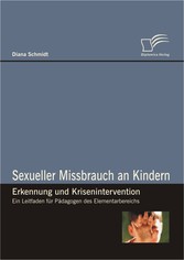 Sexueller Missbrauch an Kindern - Erkennung und Krisenintervention - Ein Leitfaden für Pädagogen des Elementarbereichs