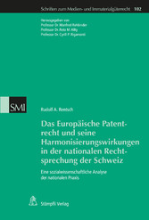 Das Europäische Patentrecht und seine Harmonisierungswirkungen in der nationalen Rechtsprechung der Schweiz