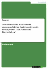 Geschwisterliebe. Analyse einer unaussprechlichen Beziehung in Musils Romanprojekt 'Der Mann ohne Eigenschaften'