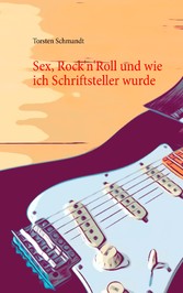 Sex, Rock&apos;n&apos;Roll und wie ich Schriftsteller wurde