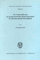 Die Gegenzeichnung im parlamentarischen Regierungssystem der Bundesrepublik Deutschland.