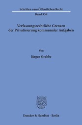 Verfassungsrechtliche Grenzen der Privatisierung kommunaler Aufgaben.