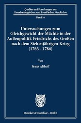 Untersuchungen zum Gleichgewicht der Mächte in der Außenpolitik Friedrichs des Großen nach dem Siebenjährigen Krieg (1763 - 1786).