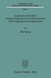 Anspruch und Realität computerintegrierter Produktionssysteme und Fertigungssteuerungskonzepte.