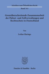 Grenzüberschreitende Zusammenarbeit der Polizei- und Zollverwaltungen und Rechtsschutz in Deutschland.