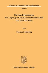 Die Modernisierung des Leipziger Kommissionsbuchhandels von 1830 bis 1888.