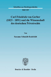 Carl Friedrich von Gerber (1823-1891) und die Wissenschaft des deutschen Privatrechts.