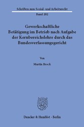 Gewerkschaftliche Betätigung im Betrieb nach Aufgabe der Kernbereichslehre durch das Bundesverfassungsgericht.