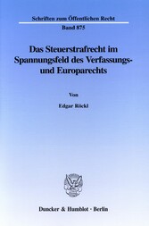 Das Steuerstrafrecht im Spannungsfeld des Verfassungs- und Europarechts.