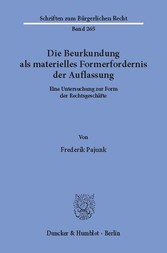 Die Beurkundung als materielles Formerfordernis der Auflassung.