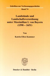 Landstände und Landschaftsverordnung unter Maximilian I. von Bayern (1598 - 1651).