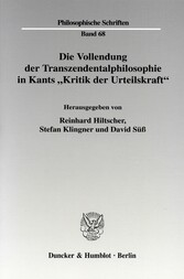 Die Vollendung der Transzendentalphilosophie in Kants »Kritik der Urteilskraft«.