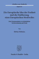 Die Europäische Idee der Freiheit und die Etablierung eines Europäischen Strafrechts.