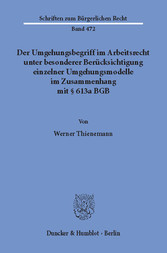 Der Umgehungsbegriff im Arbeitsrecht unter besonderer Berücksichtigung einzelner Umgehungsmodelle im Zusammenhang mit § 613a BGB.