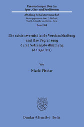 Die existenzvernichtende Vorstandshaftung und ihre Begrenzung durch Satzungsbestimmung (de lege lata).