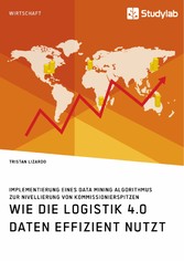 Wie die Logistik 4.0 Daten effizient nutzt. Implementierung eines Data Mining Algorithmus zur Nivellierung von Kommissionierspitzen