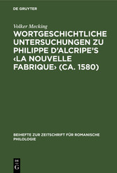 Wortgeschichtliche Untersuchungen zu Philippe d'Alcripe's ?La nouvelle Fabrique? (ca. 1580)