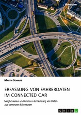 Erfassung von Fahrerdaten im Connected Car. Möglichkeiten und Grenzen der Nutzung von Daten aus vernetzten Fahrzeugen