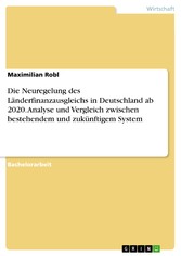 Die Neuregelung des Länderfinanzausgleichs in Deutschland ab 2020. Analyse und Vergleich zwischen bestehendem und zukünftigem System